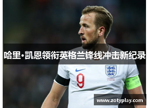 哈里·凯恩领衔英格兰锋线冲击新纪录